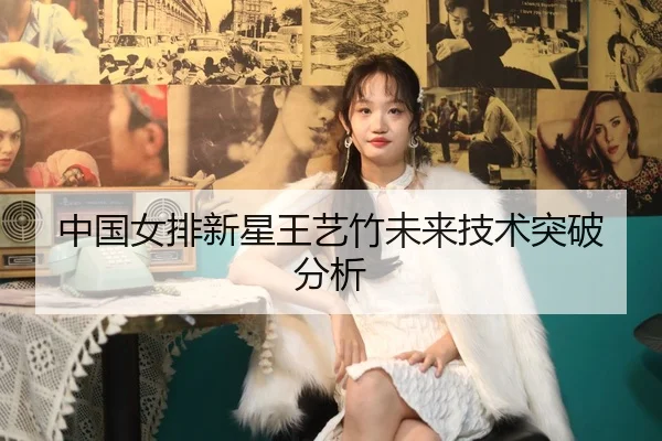 中国女排新星王艺竹未来技术突破分析